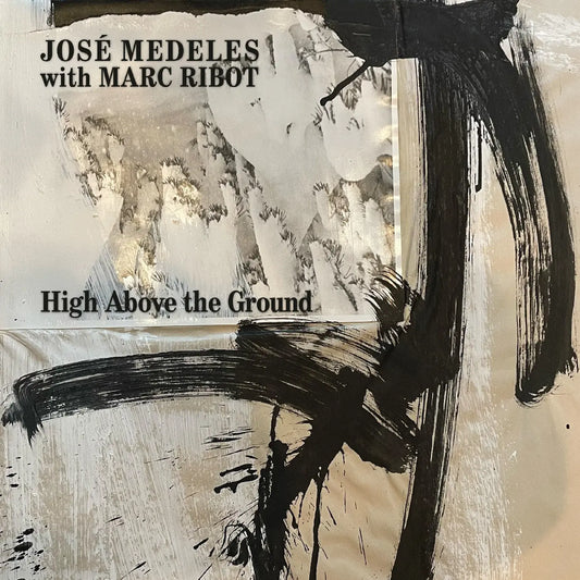 JOSÉ MEDELES & MARC RIBOT - High Above The Ground (Vinyle)