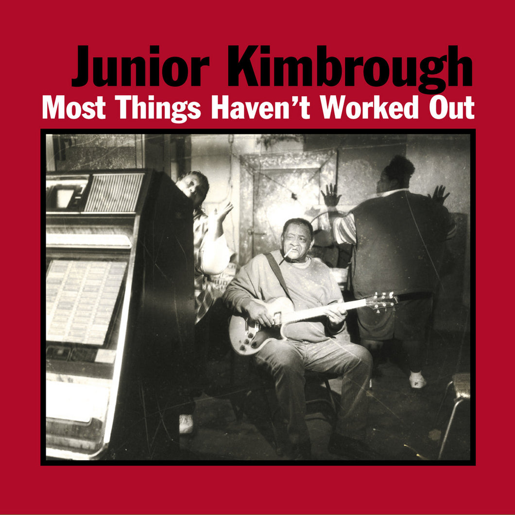 JUNIOR KIMBROUGH - Most Things Haven't Worked Out (Vinyle)