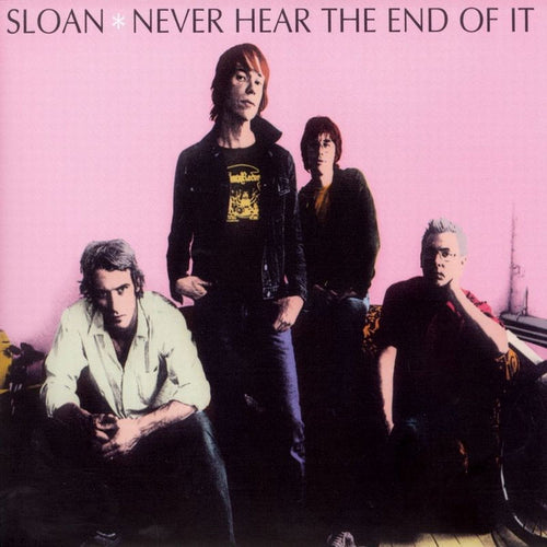 SLOAN - Never Hear the End of It (Vinyle) PRÉCOMMANDE