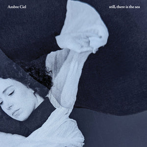 AMBRE CIEL - still, there is the sea (Vinyle) PRÉCOMMANDE