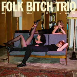 FOLK BITCHES TRIO - Now Would Be A Good Time (Vinyle) PRÉCOMMANDE