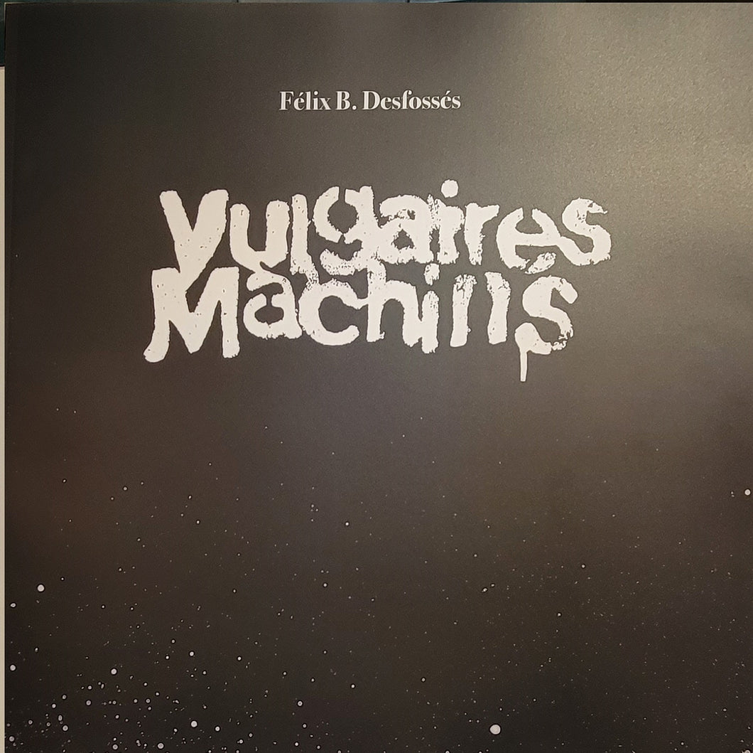 VULGAIRES MACHINS - par Félix B. Desfossés (Livre)