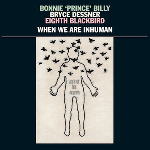 BONNIE 'PRINCE' BILLY, BRYCE DESSNER, EIGHT BLACKBIRD -  When We Are Inhuman (Vinyle) - 37d03d