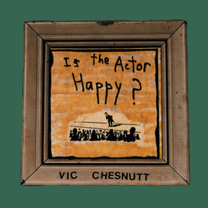 VIC CHESNUTT - Is The Actor Happy? (Vinyle)
