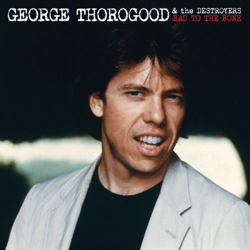 GEORGE THOROGOOD & THE DESTROYERS - Bad To The Bone (Vinyle)