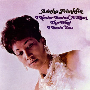 ARETHA FRANKLIN - I Never Loved A Man The Way I Love You (Vinyle)