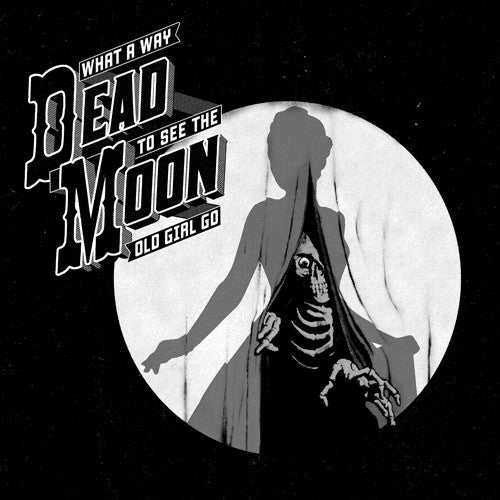 DEAD MOON - What A Way To See The Old Girl Go (Vinyle)