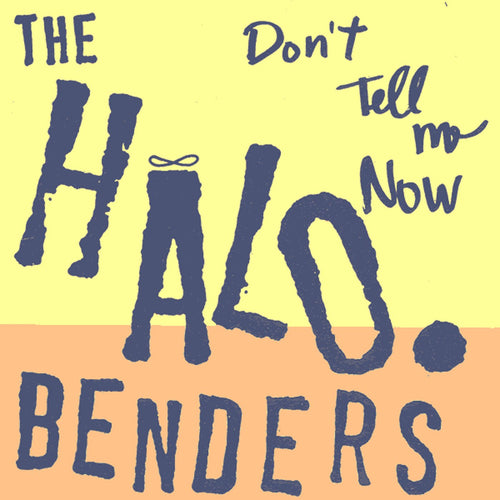 THE HALO BENDERS - Don't Tell Me Now (Vinyle)