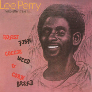 LEE PERRY - Roast Fish, Collie Weed, & Corn Bread (Vinyle)