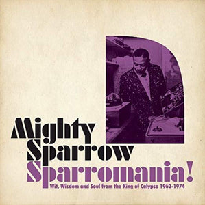 MIGHTY SPARROW - Sparromania! Wit, Wisdom & Soul From the King Of Calypso 1960-1974 (Vinyle)