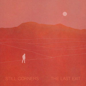 STILL CORNERS - The Last Exit (Vinyle)